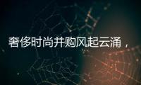 奢侈时尚并购风起云涌，中国投资者将扮演什么角色？